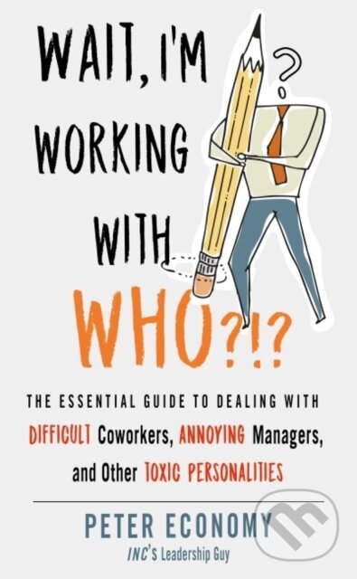 Levně Wait, I'm Working With Who?!? (The Essential Guide to Dealing with Difficult Coworkers, Annoying Managers, and Other Toxic Personalities) - kniha z…