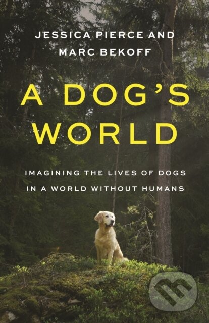 Kniha: A Dog's World (Jessica Pierce a Marc Bekoff). Princeton University Press, 2021