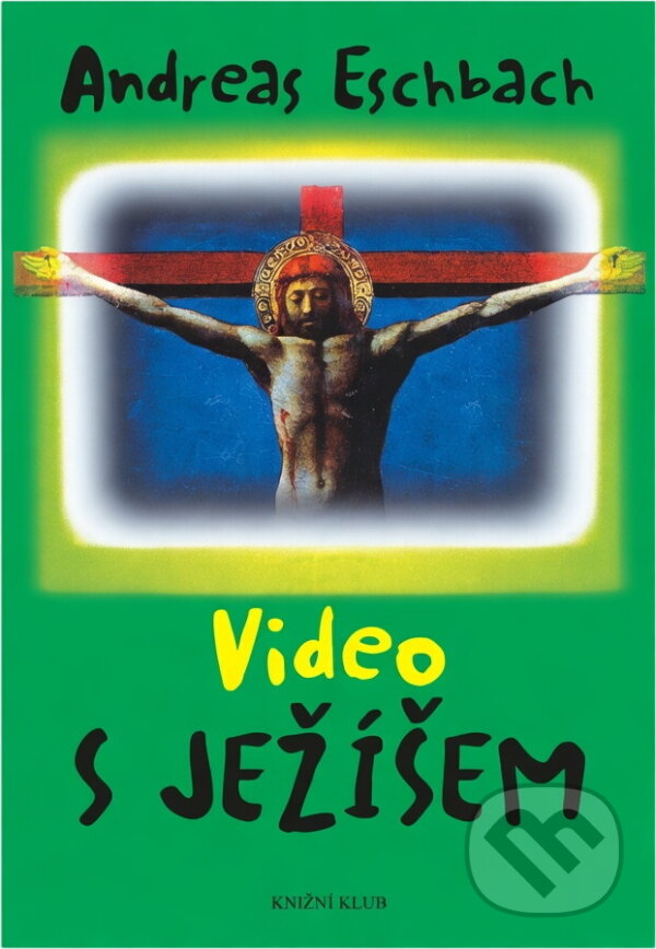 Kniha: Video s Ježíšem (Andreas Eschbach). Knižní klub, 2004