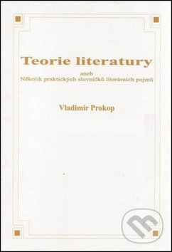 Teorie literatury aneb Několik praktických slovníčků literárních pojmů - Vladimír Prokop, , 2007