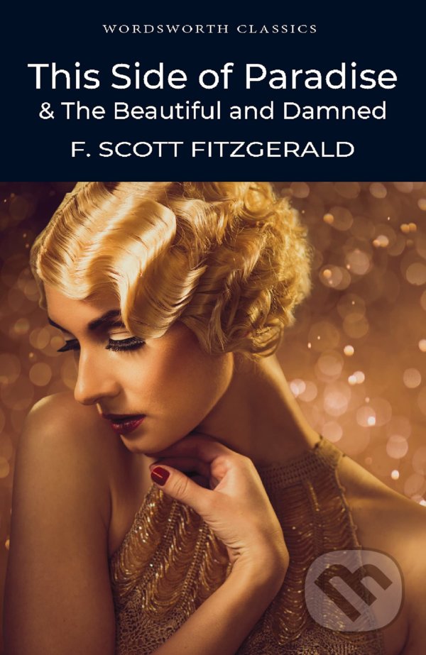 This Side of Paradise and The Beautiful and the Damned - F. Scott Fitzgerald, Wordsworth Editions, 2011