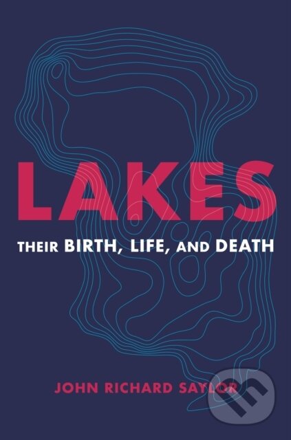 Levně Lakes (Their Birth, Life, and Death) - John Richard Saylor - kniha z kategorie Geológia
