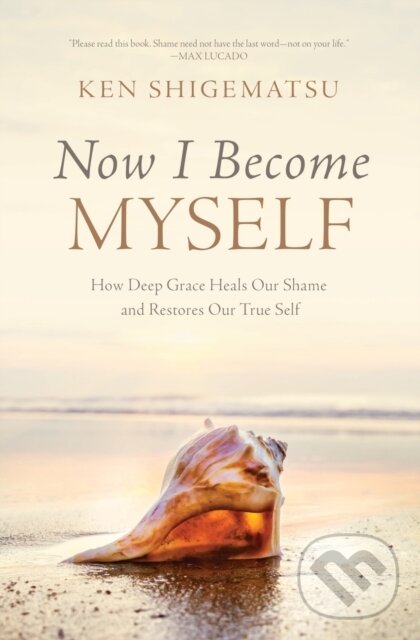 Levně Now I Become Myself (How Deep Grace Heals Our Shame and Restores Our True Self) - kniha z kategorie Kresťanstvo