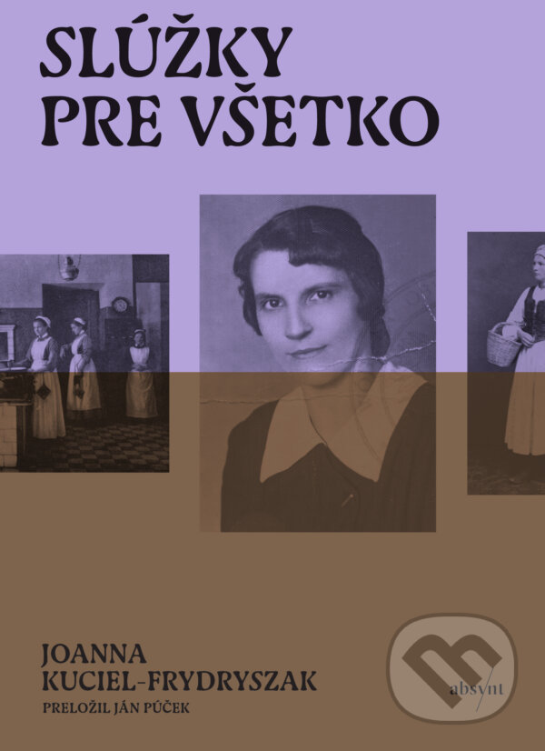Kniha: Slúžky pre všetko (Joanna Kuciel-Frydryszak). Absynt, 2026