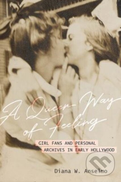 Levně A Queer Way of Feeling (Girl Fans and Personal Archives of Early Hollywood) - kniha z kategorie História