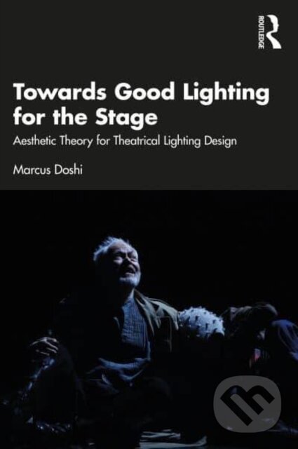 Levně Towards Good Lighting for the Stage (Aesthetic Theory for Theatrical Lighting Design) - kniha z kategorie Divadlo
