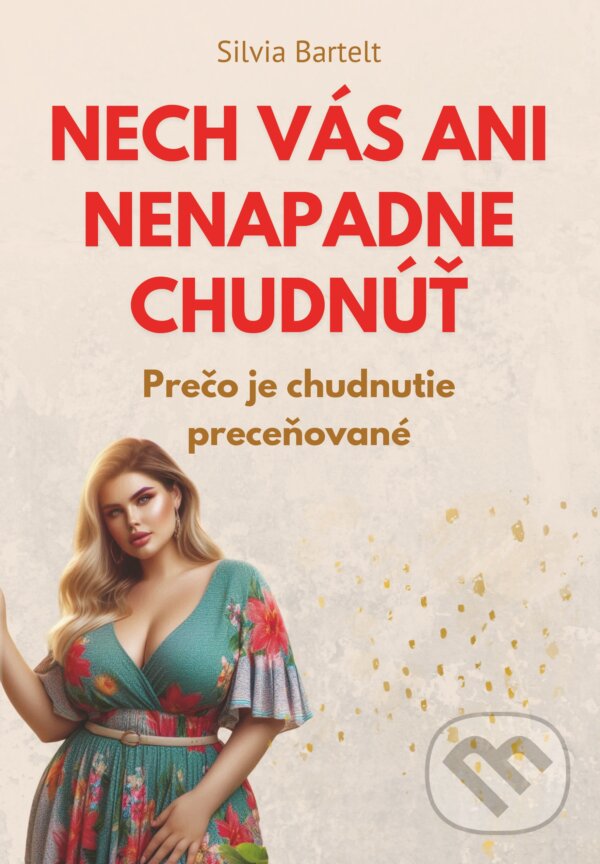 Levně Nech vás ani nenapadne chudnúť (Prečo je chudnutie preceňované) - kniha z kategorie Zdravie a životný štýl