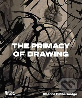 Levně The Primacy of Drawing - Deanna Petherbridge - kniha z kategorie Maliarstvo a sochárstvo