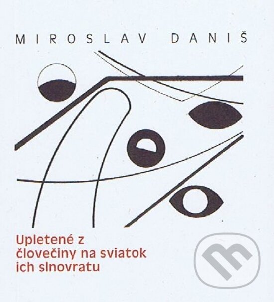 Levně Upletené z človečiny na sviatok ich slnovratu - Miroslav Daniš - kniha z kategorie Poézia