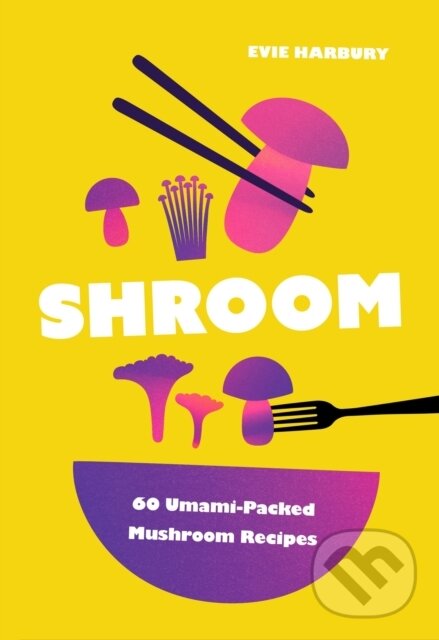 Levně Shroom (60 Umami-Packed Mushroom Recipes) - Evie Harbury - kniha z kategorie Podľa potraviny