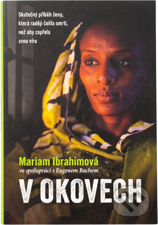 Kniha: V okovech : dramatický příběh vítězství jedné ženy nad pronásledováním, fyzickým zneužíváním a trestem smrti (Meriam Ibrahim a Eugene Bach). KMS, 2025