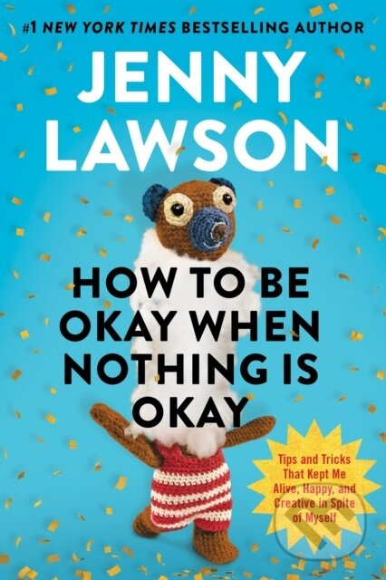 Levně How to Be Okay When Nothing is Okay (The Tools and Tricks That Kept Me Alive, Happy, and Creative in Spite of Myself) - kniha z kategorie Psychológia