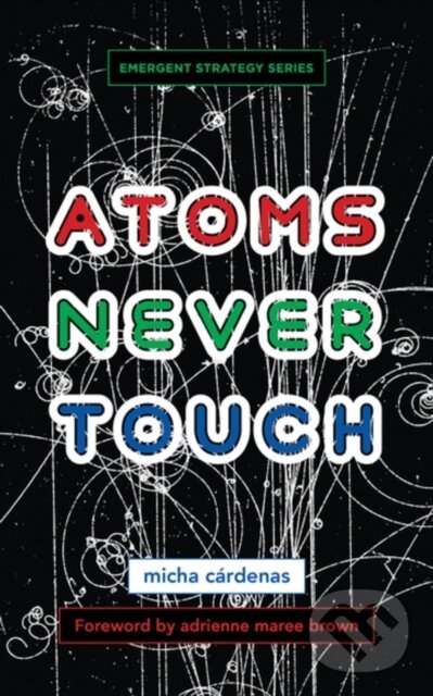 Kniha: Atoms Never Touch (micha c¤rdenas). , 2023