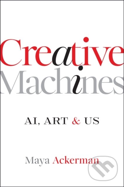 Levně Creative Machines (AI, Art & Us) - Maya (Santa Clara University) Ackerman