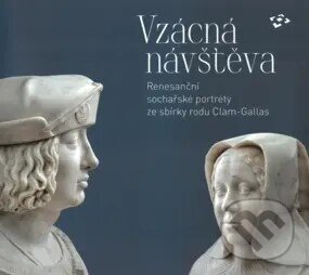 Levně Vzácná návštěva (Renesanční sochařské portréty ze sbírky rodu Clam-Gallas) - kniha z kategorie História