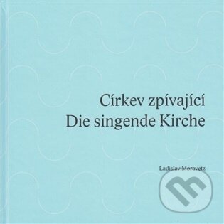 Levně Církev zpívající / Die singende Kirche - Ladislav Moravetz