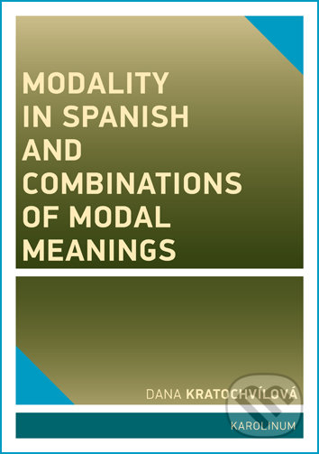 Modality in Spanish and Combinations of Modal Meanings - Dana Kratochvílová, Univerzita Karlova v Praze, 2018