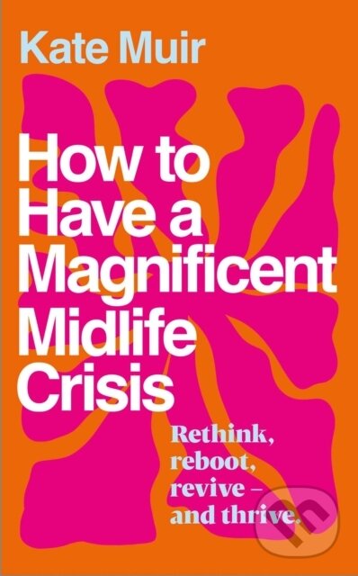Levně How to Have a Magnificent Midlife Crisis - Kate Muir - kniha z kategorie Vzťahy a rodina