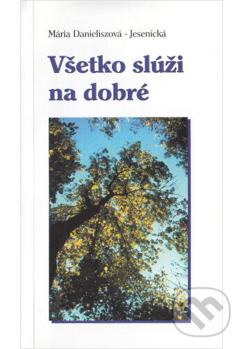 Levně Všetko slúži na dobre - Mária Danieliszová - Jesenická