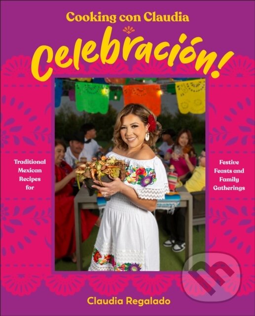 Levně Cooking con Claudia: Celebracion! (Traditional Mexican Recipes for Festive Feasts and Family Gatherings) - kniha z kategorie Kuchárky