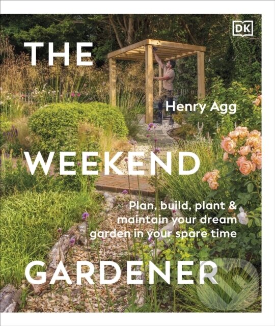 Levně The Weekend Gardener (Plan, Build, Plant & Maintain Your Dream Garden in Your Spare Time)