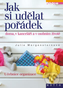 Jak si udělat pořádek doma, v kanceláři a osobním životě - Julie Morgensternová, Motto, 2003