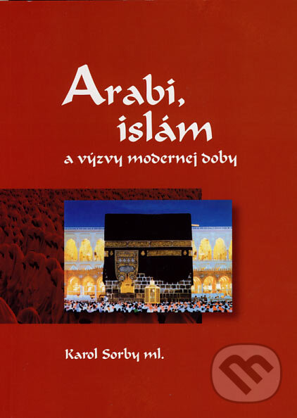 Levně Arabi, islám a výzvy modernej doby - Karol Sorby ml. - kniha z kategorie História
