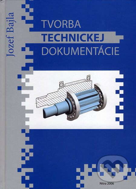 Kniha: Tvorba technickej dokumentácie (Jozef Bajla). Slovenská poľnohospodárska univerzita v Nitre, 2006