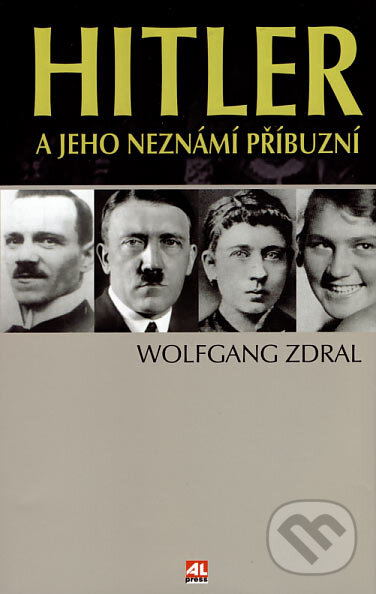 Kniha: Hitler a jeho neznámí příbuzní (Wolfgang Zdral). Alpress, 2007