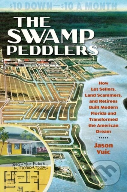 Levně Swamp Peddlers The (How Lot Sellers, Land Scammers, and Retirees Built Modern Florida and Transformed the American Dream) - kniha z kategorie Vzťahy…