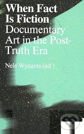 Levně When Fact Is Fiction: Documentary Art in the Post-Truth Era - kniha z kategorie Umenie, dizajn a architektúra