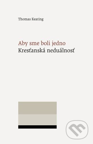 Levně Aby sme boli jedno (Kresťanská neduálnosť) - Thomas Keating - kniha z kategorie Duchovný život