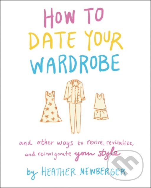 Levně How to Date Your Wardrobe (And Other Ways to Revive, Revitalize, and Reinvigorate Your Style) - kniha z kategorie Domáca liečba