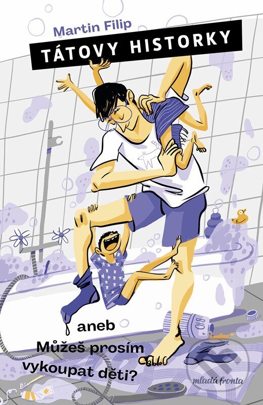 Levně Tátovy historky aneb Můžeš prosím vykoupat děti? - Martin Filip, Aliona Sasková (ilustrátor) - kniha z kategorie Beletria
