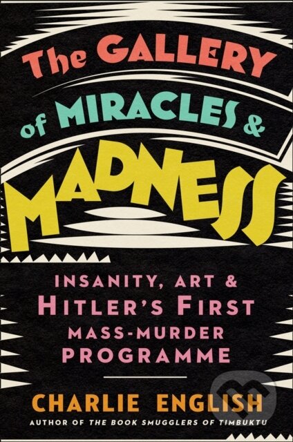 Levně The Gallery of Miracles and Madness (Insanity, Art and Hitler's first Mass-Murder Programme) - kniha z kategorie Umenie, dizajn a architektúra