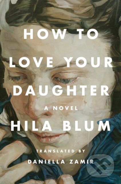Levně How to Love Your Daughter (A Novel) - Hila Blum - kniha z kategorie Beletria