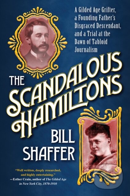 Levně The Scandalous Hamiltons (A Gilded Age Grifter, a Founding Father's Disgraced Descendant and a Trial at the Dawn of Tabloid Journalism) - kniha z…