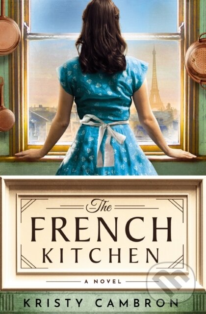 Levně The French Kitchen (USA TODAY Bestselling Historical Romance Set in WWII France, Post-War Paris, and the World of Julia Child) - kniha z kategorie…