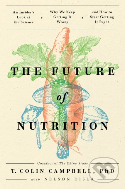 Levně The Future of Nutrition (An Insider's Look at the Science, Why We Keep Getting It Wrong, and How to Start Getting It Right) - kniha z kategorie…