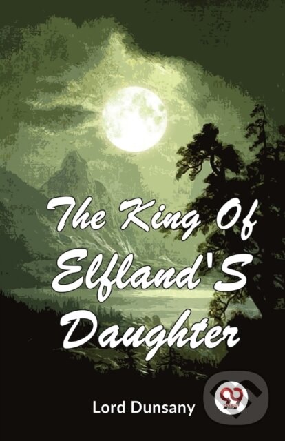 Levně The King of Elfland's Daughter - Lord Dunsany - kniha z kategorie Spoločenská beletria