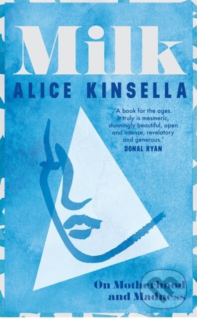 Levně Milk (On Motherhood and Madness) - Alice Kinsella - kniha z kategorie Životopisy