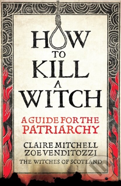 Levně HOW TO KILL A WITCH (A Guide For The Patriarchy) - Claire Mitchell, Zoe Venditozzi - kniha z kategorie História