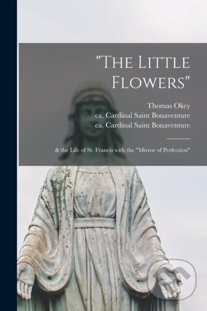 Levně "The Little Flowers" (& the Life of St. Francis With the "Mirror of Perfection") - kniha z kategorie Náboženstvo a ezoterika