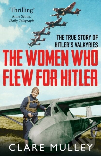 Levně The Women Who Flew for Hitler (The True Story of Hitler's Valkyries) - kniha z kategorie Životopisy