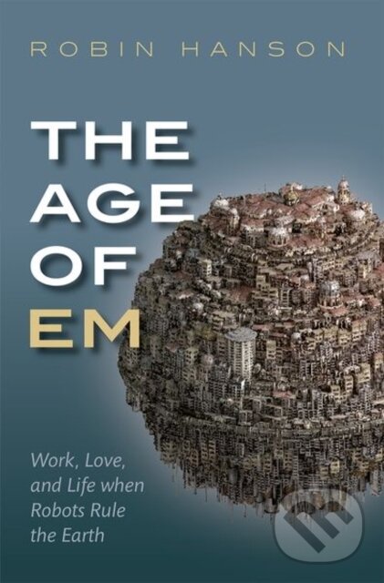 Levně The Age of Em (Work, Love, and Life when Robots Rule the Earth) - kniha z kategorie Ekonómia