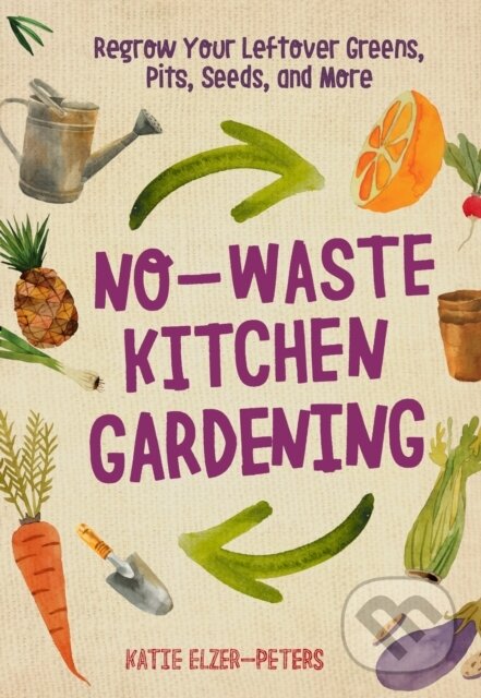 Levně No-Waste Kitchen Gardening (Regrow Your Leftover Greens, Stalks, Seeds, and More) - kniha z kategorie Dom, byt a záhrada