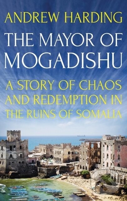 Levně The Mayor of Mogadishu (A Story of Chaos and Redemption in the Ruins of Somalia) - kniha z kategorie História