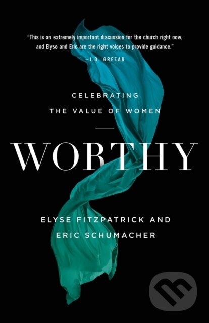 Kniha: Worthy (Elyse Fitzpatrick a Eric Schumacher). , 2020