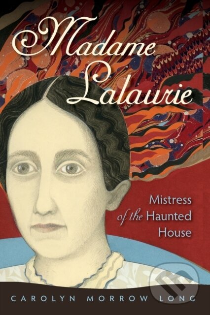 Levně Madame Lalaurie, Mistress of the Haunted House - Carolyn Morrow Long - kniha z kategorie Sociológia