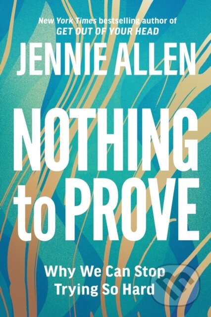Kniha: Nothing to Prove: Why We Can Stop Trying so Hard (Jennie Allen). , 2018